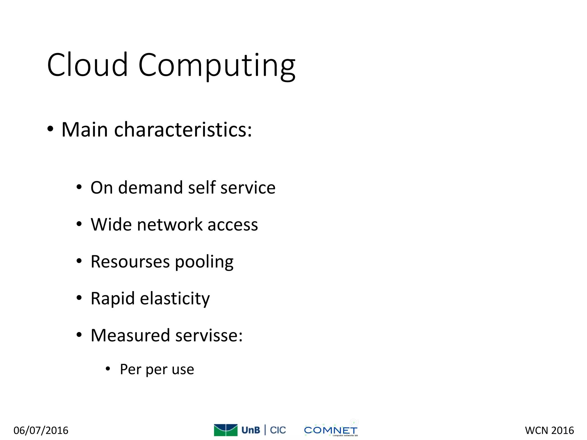 Cloud Computing
• Main characteristics:
• On demand self service
• Wide network access
• Resourses pooling
• Rapid elasticity
• Measured servisse:
• Per per use
06/07/2016 WCN 2016
 