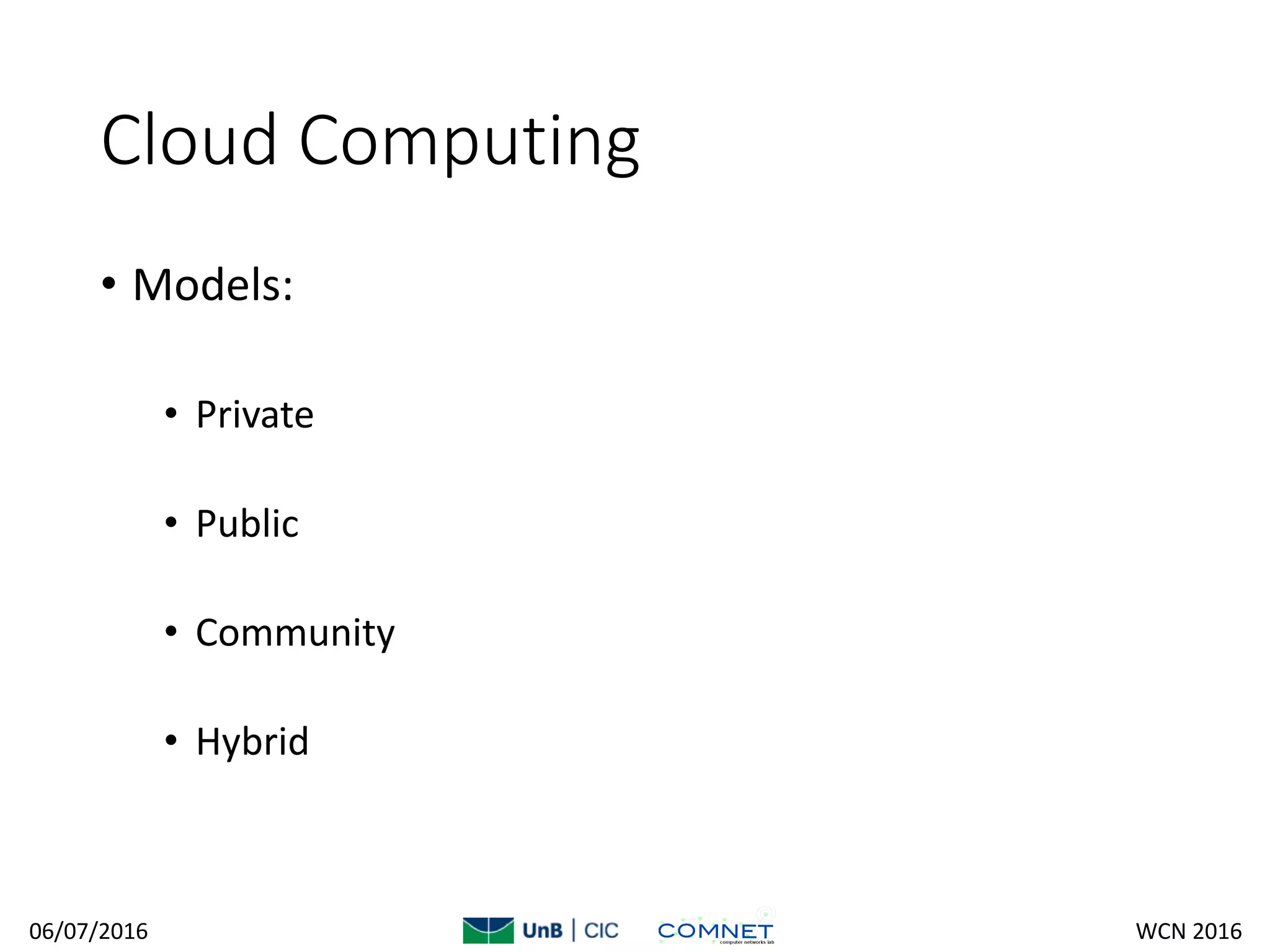 Cloud Computing
• Models:
• Private
• Public
• Community
• Hybrid
06/07/2016 WCN 2016
 