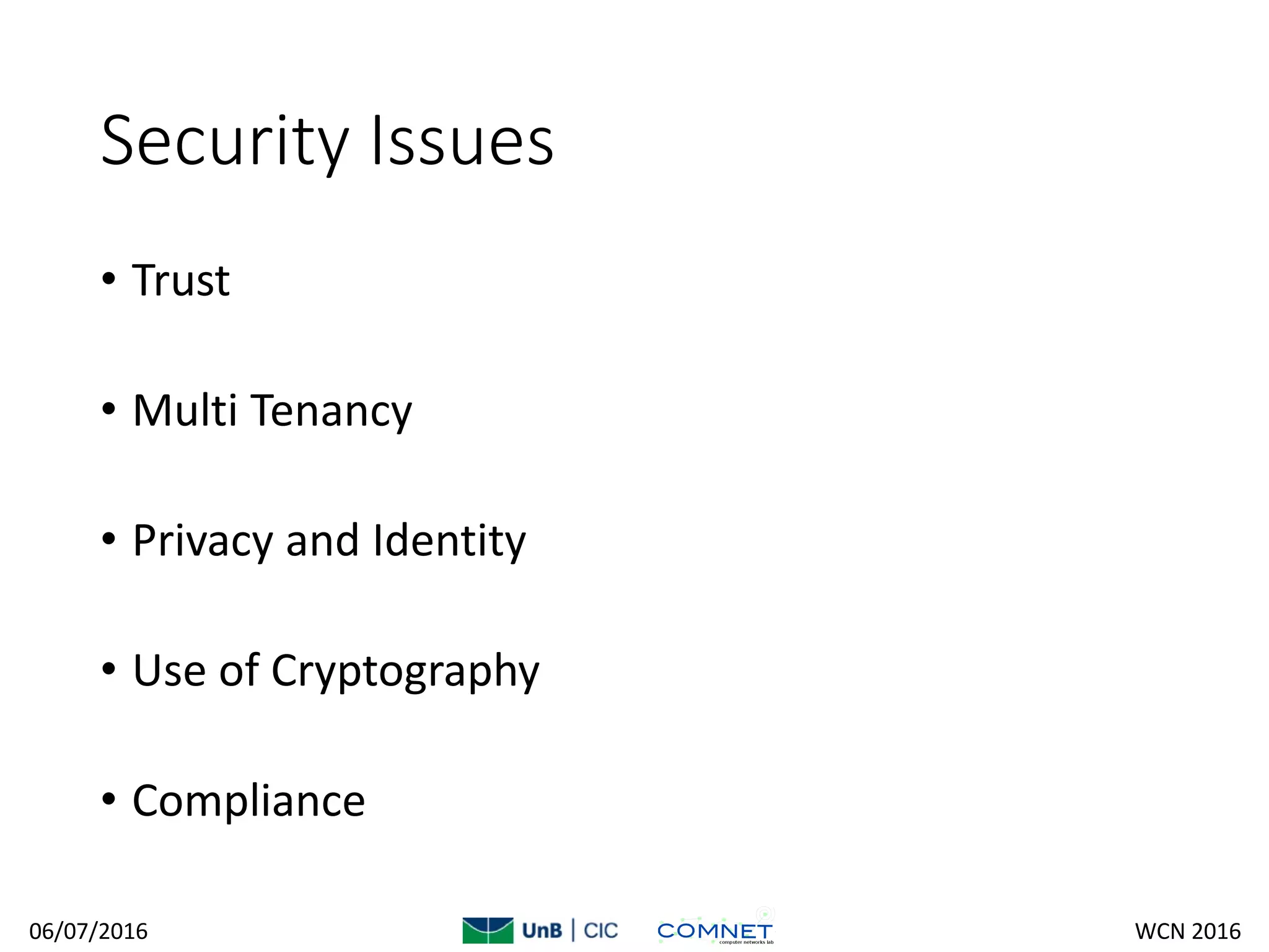 Security Issues
• Trust
• Multi Tenancy
• Privacy and Identity
• Use of Cryptography
• Compliance
06/07/2016 WCN 2016
 