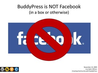 BuddyPress is NOT Facebook(in a box or otherwise),[object Object],November 14, 2009,[object Object],Lisa Sabin-Wilson,[object Object],Creating Community with BuddyPress,[object Object]