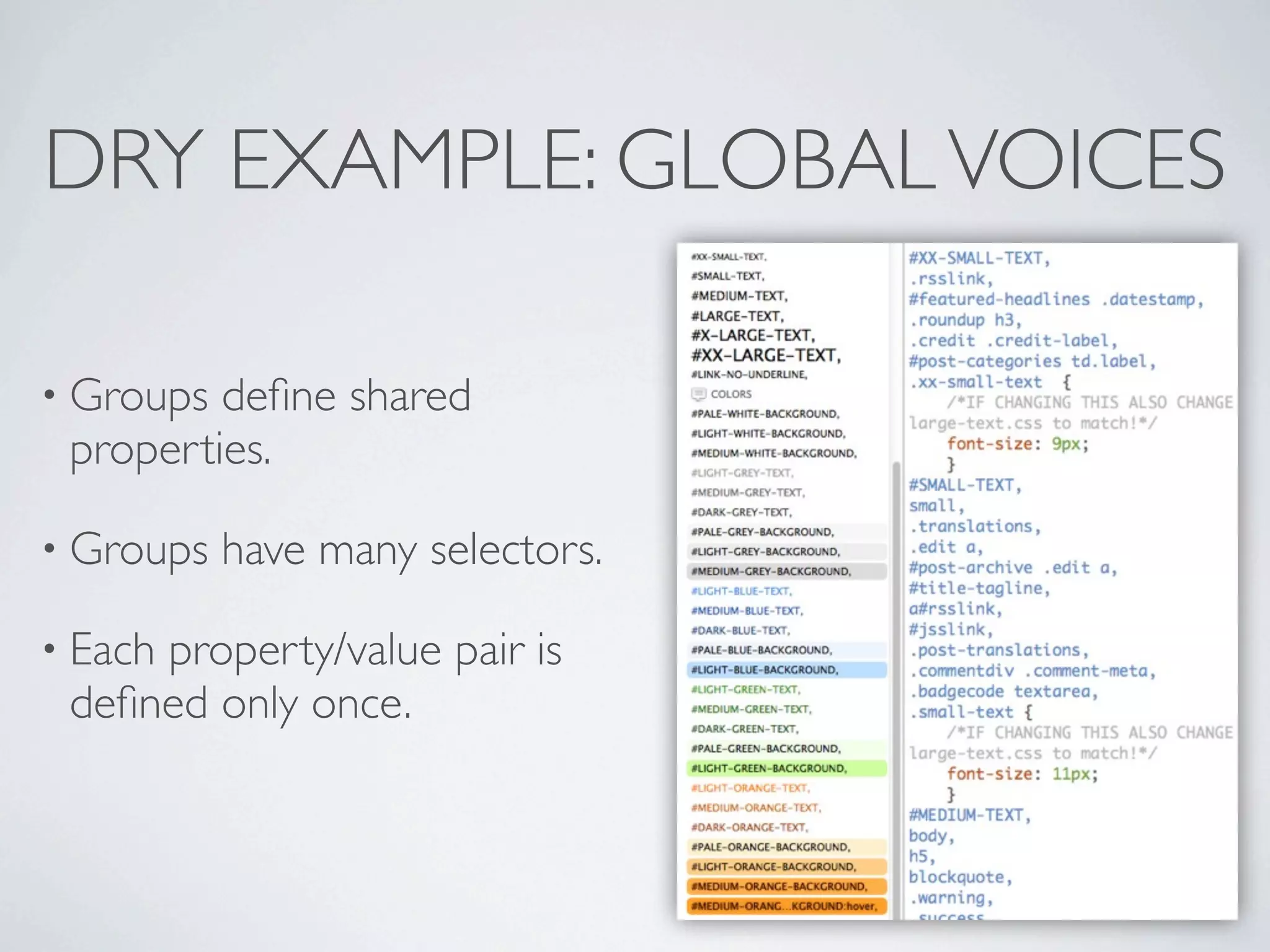 DRY EXAMPLE: GLOBAL VOICES

• Groups deﬁne shared
 properties.

• Groups   have many selectors.

• Each
     property/value pair is
 deﬁned only once.
 