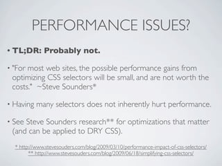 PERFORMANCE ISSUES?
• TL;DR:      Probably not.

• "Formost web sites, the possible performance gains from
 optimizing CSS...