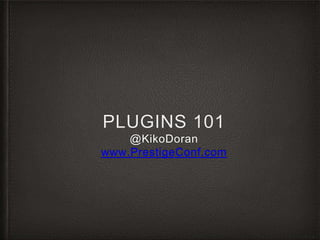 PLUGINS 101
@KikoDoran
www.PrestigeConf.com
 