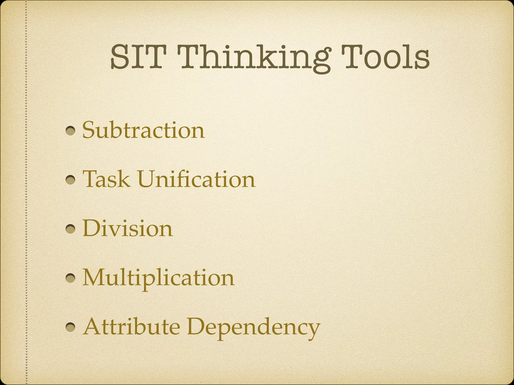 SIT Thinking Tools
Subtraction
Task Uniﬁcation
Division
Multiplication
Attribute Dependency
 