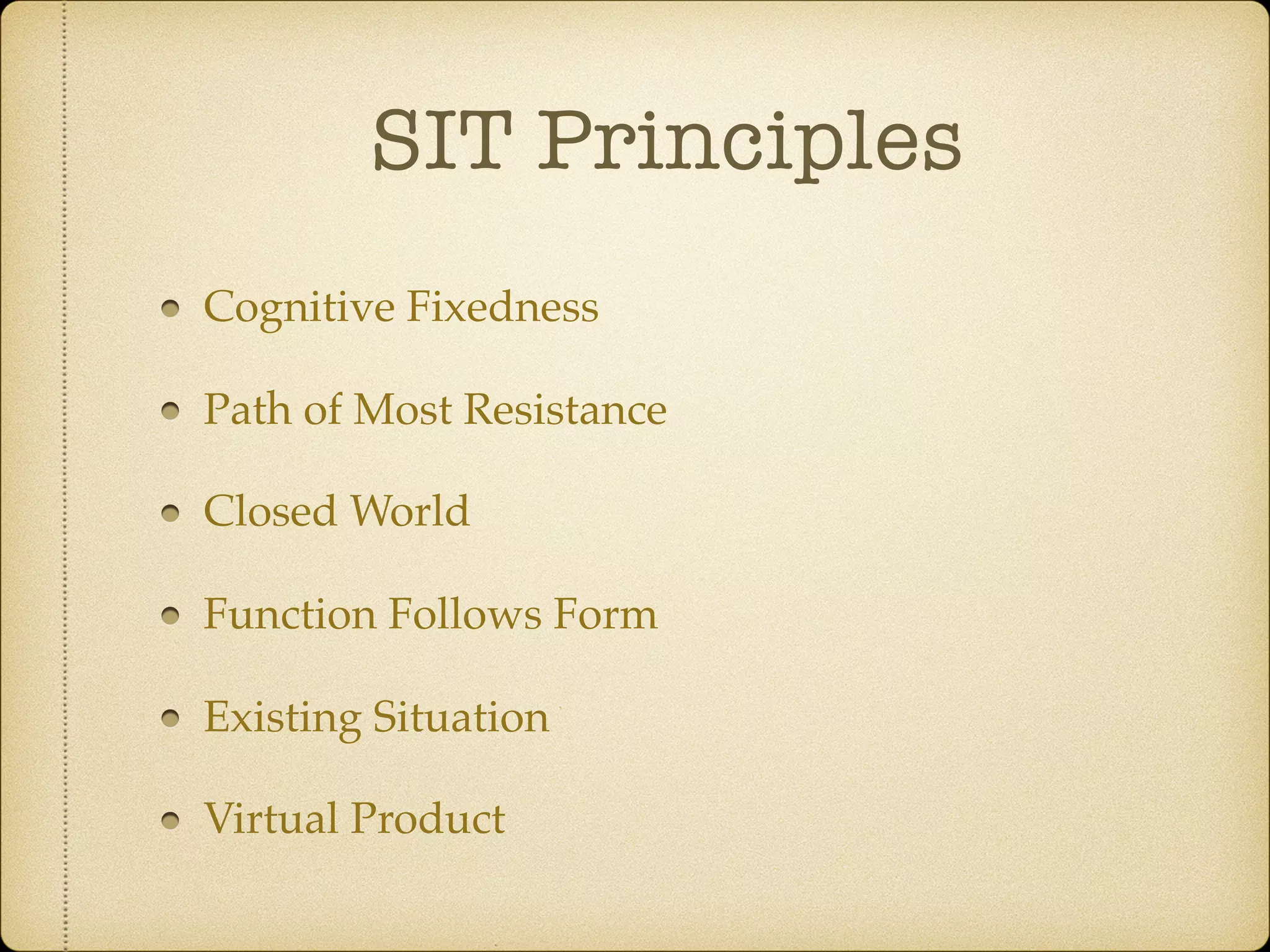 SIT Principles
Cognitive Fixedness
Path of Most Resistance
Closed World
Function Follows Form
Existing Situation
Virtual Product
 