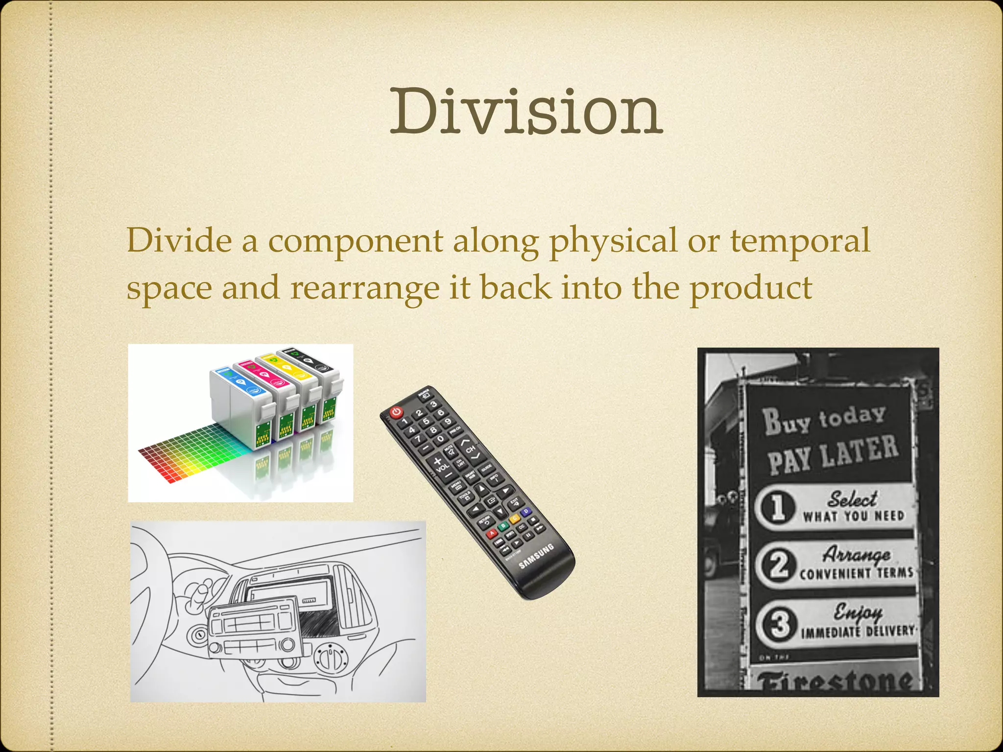 Division
Divide a component along physical or temporal
space and rearrange it back into the product
 