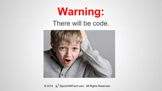 There will be code.
Warning:
© 2014 SpectrOMTech.com. All Rights Reserved.
 