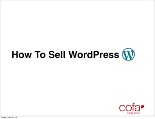 How To Sell WordPress
Friday, June 20, 14
 