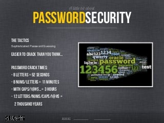 A little bit about
passwordsecurity
The tactics
Sophisticated Password Guessing

easier to crack than you think…
!
Passwor...