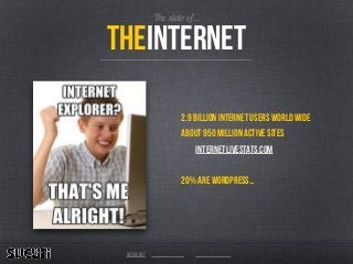 The state of…
theInternet
sucuri.net
2.9 Billion Internet Users world wide
About 950 million active sites
internetlivestat...