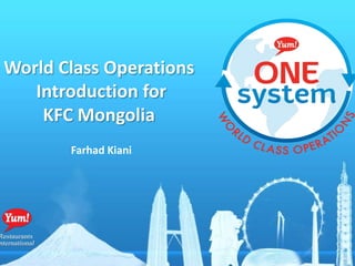 World Class Operations
   Introduction for
    KFC Mongolia
       Farhad Kiani
 