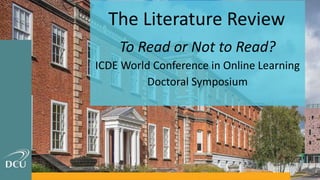 The Literature Review
To Read or Not to Read?
ICDE World Conference in Online Learning
Doctoral Symposium
 