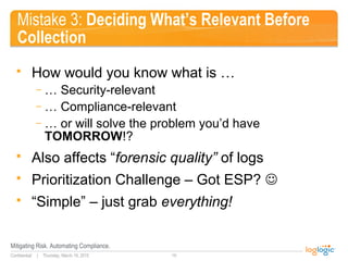 Thursday, March 19, 2015
Mitigating Risk. Automating Compliance.
19Confidential |
Mistake 3: Deciding What’s Relevant Befo...