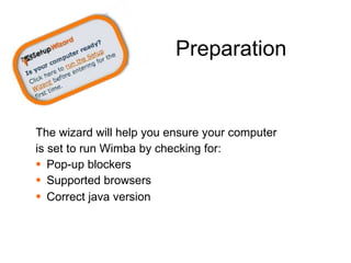 What Is Wimba Classroom? An online platform that allows you to connect in real time with others.  Features: Interactive whiteboard Screen sharing File uploads (ppt, pdf) Archiving Video/voice Presenter on the fly Breakout rooms 