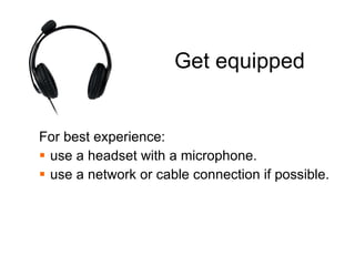 What Can I Use It For? Connect with colleagues or students not on campus tutorials meetings interviews presentations/idea sharing enhancing WebCT Vista with real time communication training 