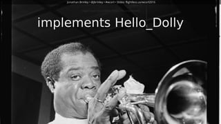 implements	Hello_Dolly
Image	Credit:	Ky	on	Flickr	•	https://flic.kr/p/8x4bVQ
Jonathan	Brinley	•	 	•	#wcorl	•	Slides:	@jbrinley flightless.us/wcorl2016
 
