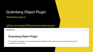 Gutenberg Object Plugin
Shameless plug in.
github.com/royboy789/gutenberg-object-plugin/
 
