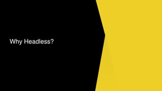 Why Headless?
 
