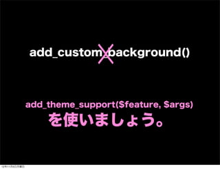 ☓
              add_custom_background()



              add_theme_support($feature, $args)

                  を使いましょう。

1...