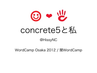 ❤

  concrete5と私
           @HissyNC


WordCamp Osaka 2012 / 闇WordCamp
 