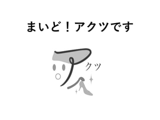 まいど！アクツです
クツ
 