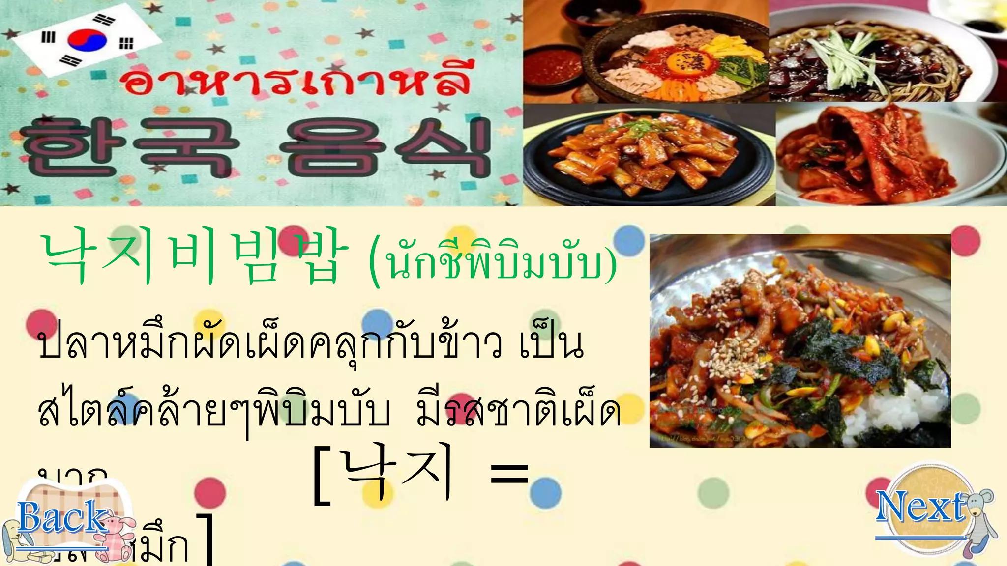 낙지비빔밥 (นักชีพิบิมบับ)
ปลาหมึกผัดเผ็ดคลุกกับข้าว เป็น
สไตล์คล้ายๆพิบิมบับ มีรสชาติเผ็ด
มาก [낙지 =
ปลาหมึก]
 
