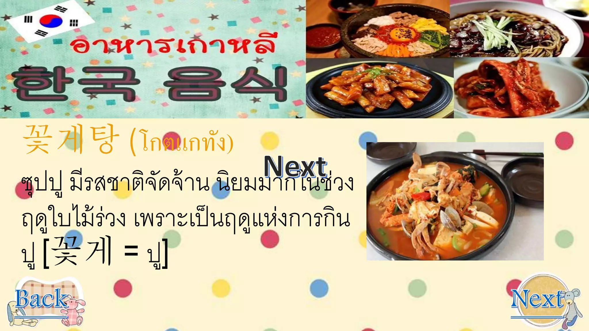 꽃게탕 (โกตแกทัง)
ซุปปู มีรสชาติจัดจ้าน นิยมมากในช่วง
ฤดูใบไม้ร่วง เพราะเป็นฤดูแห่งการกิน
ปู [꽃게 = ปู]
 