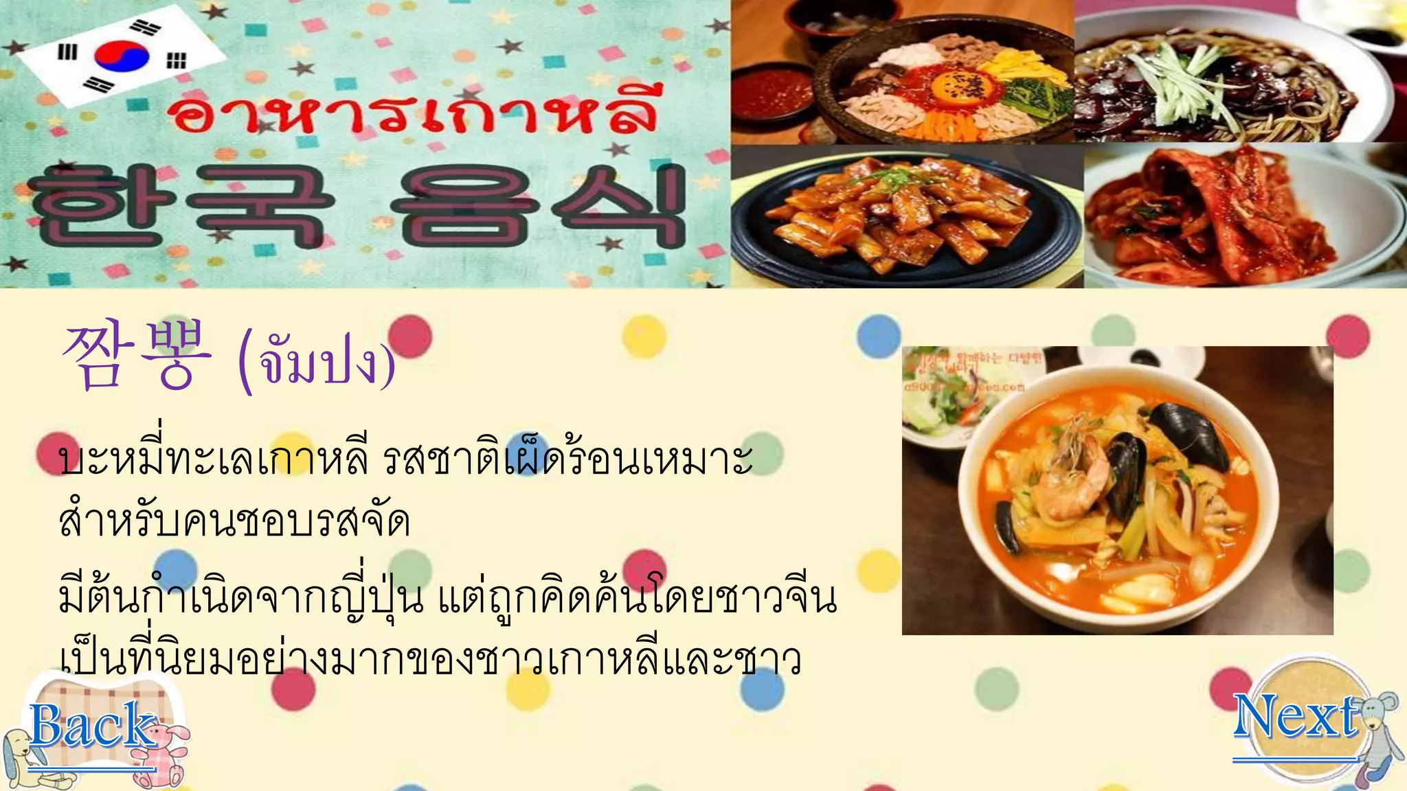 짬뽕 (จัมปง)
บะหมี่ทะเลเกาหลี รสชาติเผ็ดร้อนเหมาะ
สาหรับคนชอบรสจัด
มีต้นกาเนิดจากญี่ปุ่น แต่ถูกคิดค้นโดยชาวจีน
เป็นที่นิยมอย่างมากของชาวเกาหลีและชาว
ไทย
 