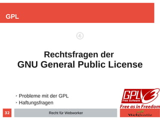 32
④
Rechtsfragen der
GNU General Public License
➢ Probleme mit der GPL
➢ Haftungsfragen
GPL
Recht für Webworker
 