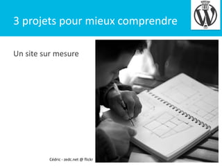 3 projets pour mieux comprendre
Un site sur mesure

Cédric - zedc.net @ flickr

4

 