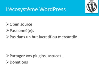 L’écosystème WordPress
Open source
Passionné(e)s
Pas dans un but lucratif ou mercantile

Partagez vos plugins, astuces…
Donations

4

 