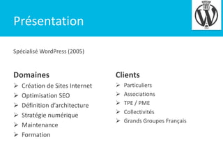 4

Présentation
Spécialisé WordPress (2005)

Domaines

Clients














Création de Sites Internet
Optimis...