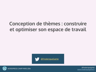 1WORDPRESS CAMP PARIS 2016
@frederiquegame
www.frederiquegame.fr
Conception de thèmes : construire
et optimiser son espace de travail
@FrederiqueGame
 