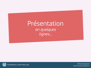 Présentation
en quelques
lignes...
14WORDPRESS CAMP PARIS 2016
@frederiquegame
www.frederiquegame.fr
 