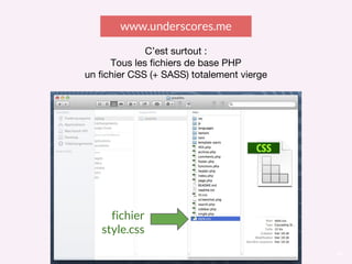 15
www.underscores.me
C’est surtout :
Tous les fichiers de base PHP
un fichier CSS (+ SASS) totalement vierge
fichier
style.css
 