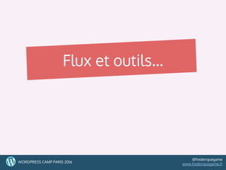 Flux et outils...
30WORDPRESS CAMP PARIS 2016
@frederiquegame
www.frederiquegame.fr
 