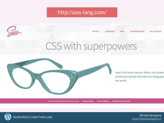 40
http:/sass-lang.com/
4040WORDPRESS CAMP PARIS 2016
@frederiquegame
www.frederiquegame.fr
 