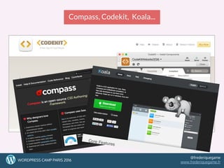 41
Compass, Codekit, Koala...
4141WORDPRESS CAMP PARIS 2016
@frederiquegame
www.frederiquegame.fr
 