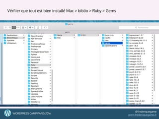 42
Vérfiier que tout est bien installé Mac > biblio > Ruby > Gems
4242WORDPRESS CAMP PARIS 2016
@frederiquegame
www.frederiquegame.fr
 