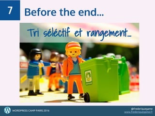 52
Tri séléctif et rangement...
Before the end...7
525252WORDPRESS CAMP PARIS 2016
@frederiquegame
www.frederiquegame.fr
 