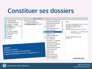 53
Constituer ses dossiers
snippets
librairies couleurs
dossiers de policces de caractère
snippets thématiques (menu, background…)
53535353WORDPRESS CAMP PARIS 2016
@frederiquegame
www.frederiquegame.fr
 