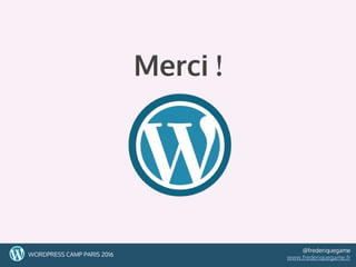 Merci !
61WORDPRESS CAMP PARIS 2016
@frederiquegame
www.frederiquegame.fr
 