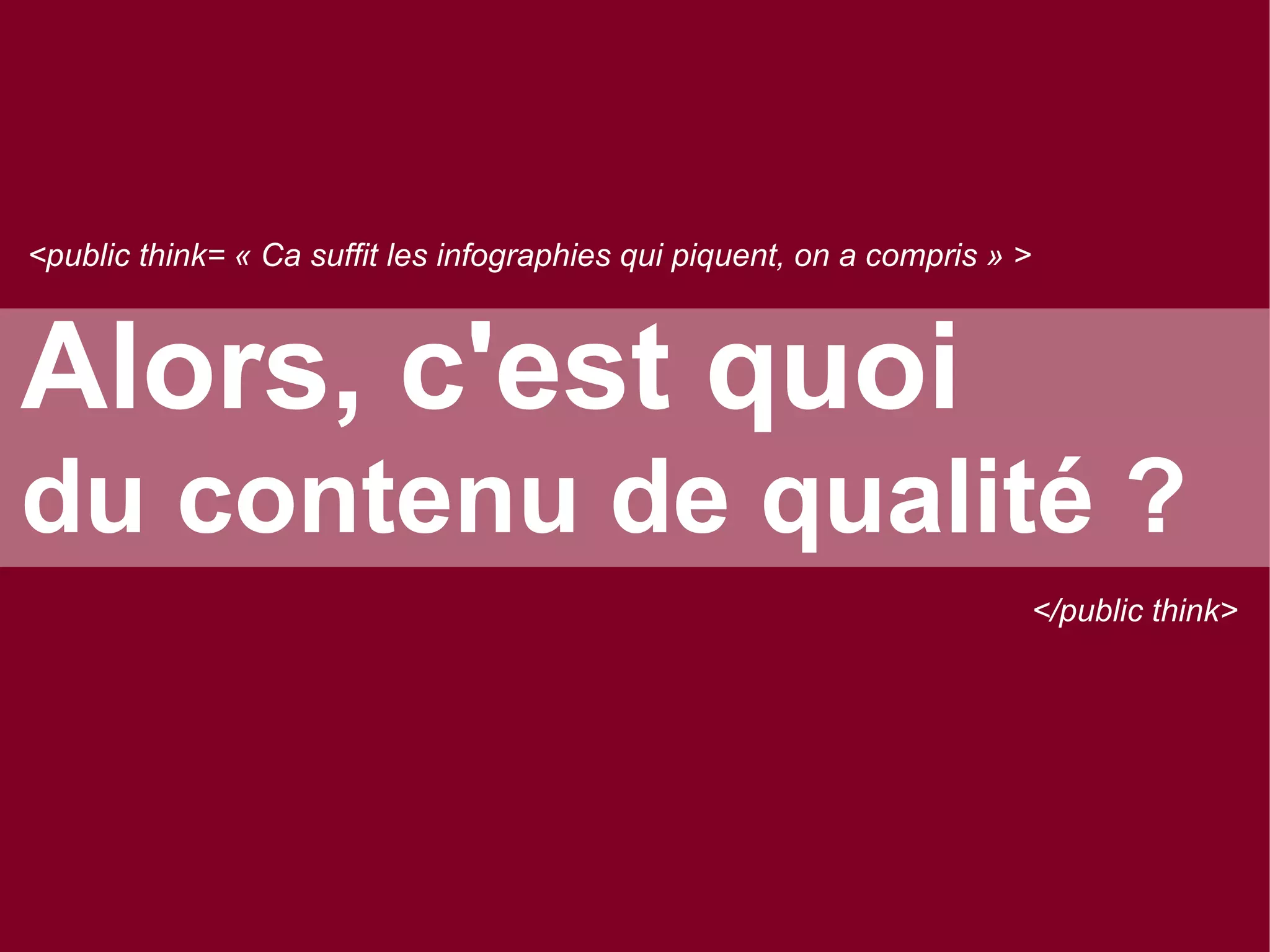 <public think= « Ca suffit les infographies qui piquent, on a compris » >

Alors, c'est quoi
du contenu de qualité ?
</public think>

 