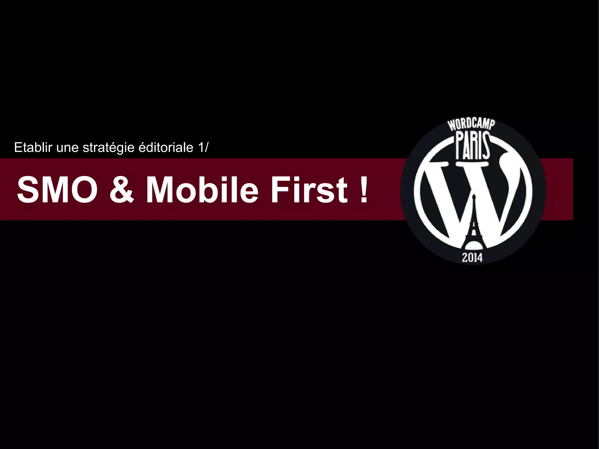 Etablir une stratégie éditoriale 1/

SMO & Mobile First !

 