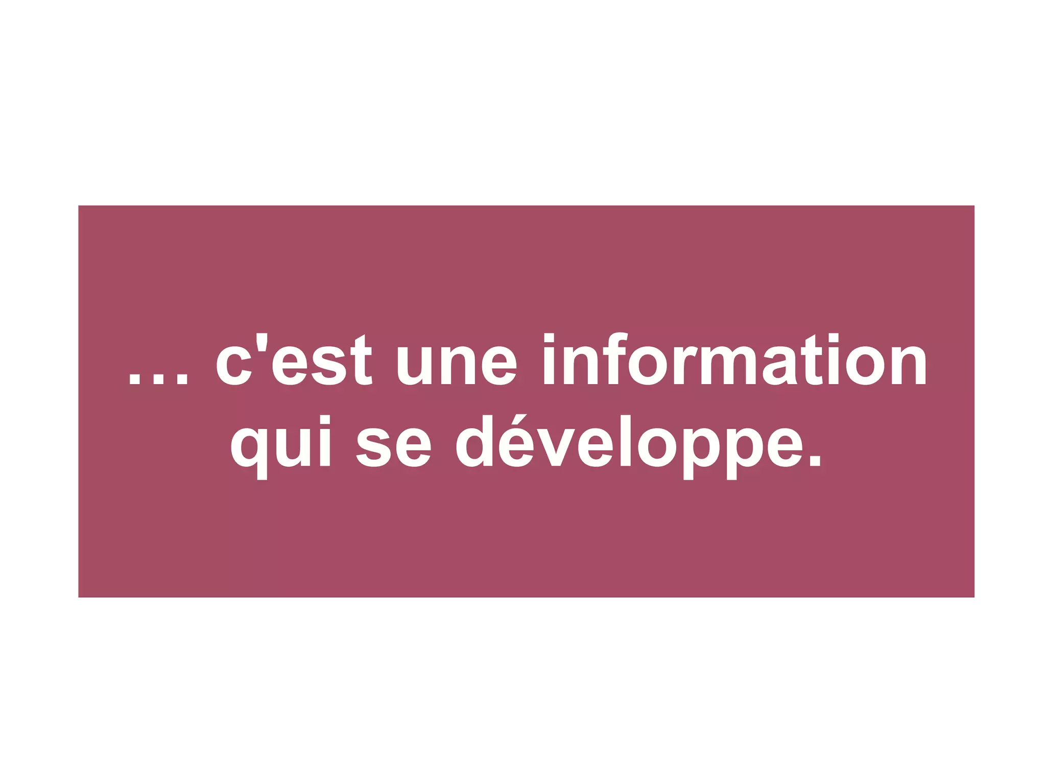 … c'est une information
qui se développe.

 