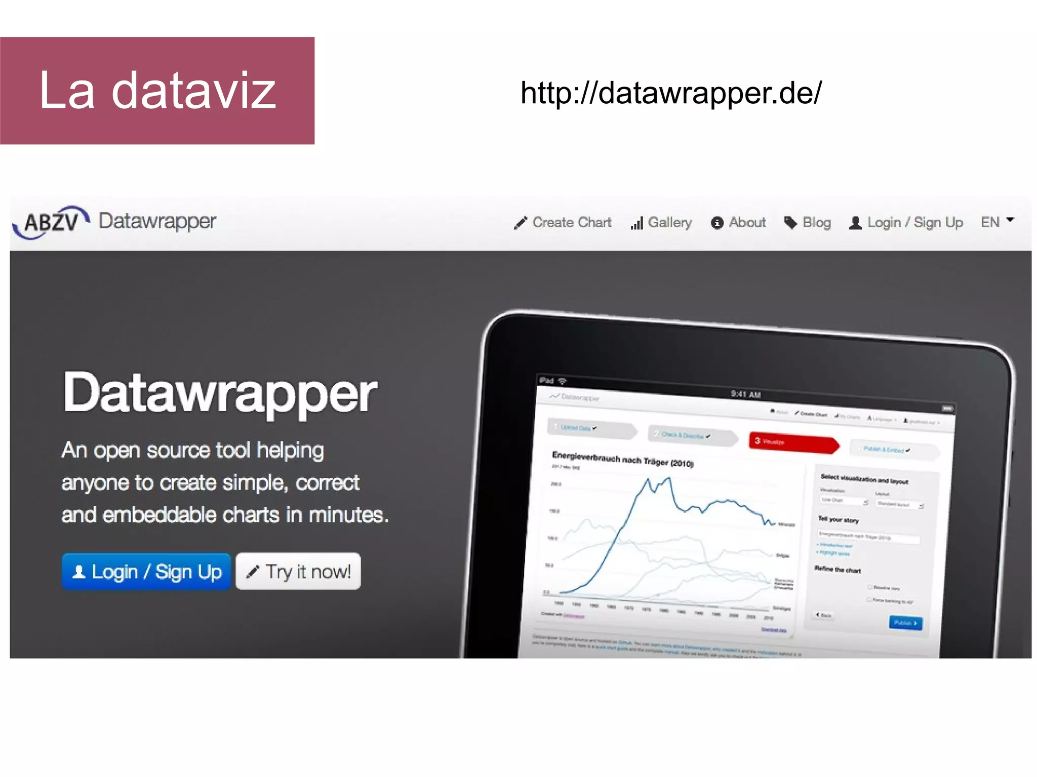 La dataviz

http://datawrapper.de/

 