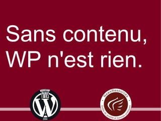 Sans contenu,
WP n'est rien.

 