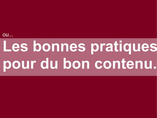 ou...

Les bonnes pratiques
pour du bon contenu.

 