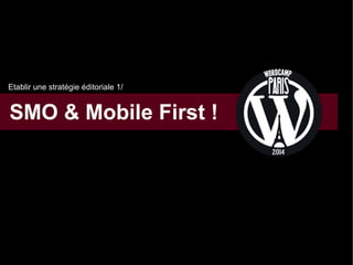 Etablir une stratégie éditoriale 1/

SMO & Mobile First !

 