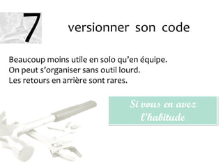 Beaucoup moins utile en solo qu’en équipe.
On peut s’organiser sans outil lourd.
Les retours en arrière sont rares.
Si vous en avez
l’habitude
versionner son code7
 